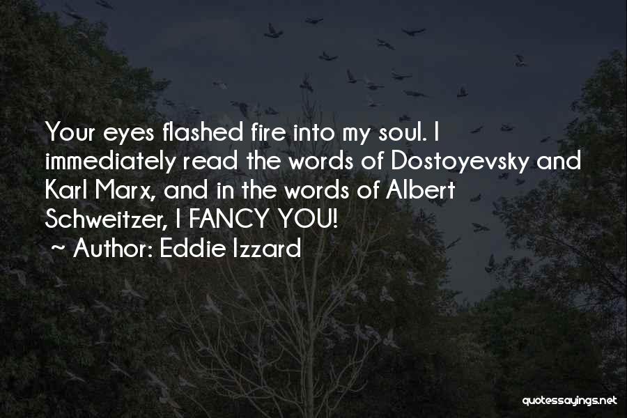 Eddie Izzard Quotes: Your Eyes Flashed Fire Into My Soul. I Immediately Read The Words Of Dostoyevsky And Karl Marx, And In The