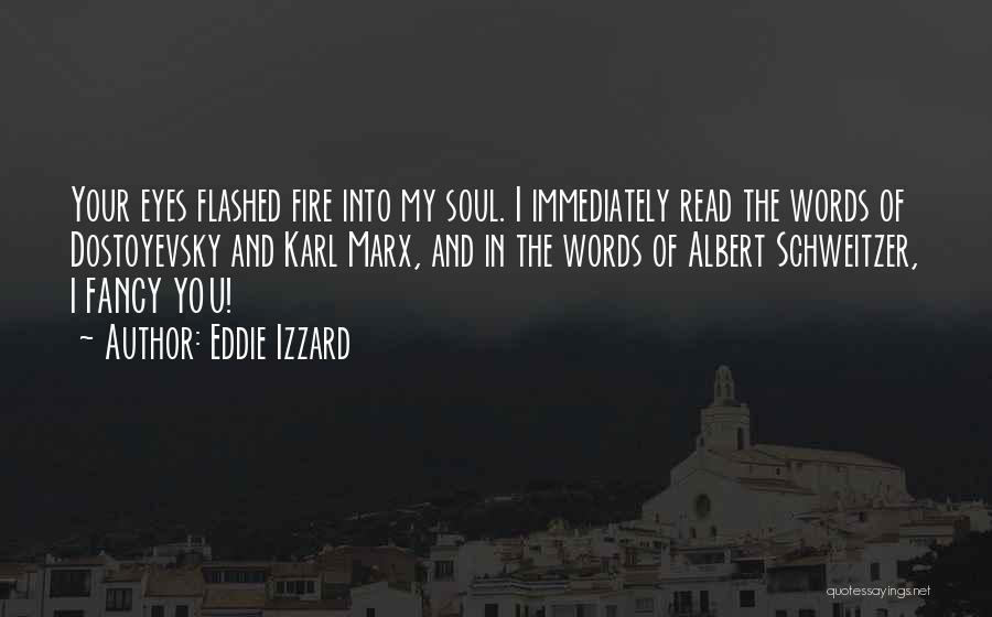 Eddie Izzard Quotes: Your Eyes Flashed Fire Into My Soul. I Immediately Read The Words Of Dostoyevsky And Karl Marx, And In The