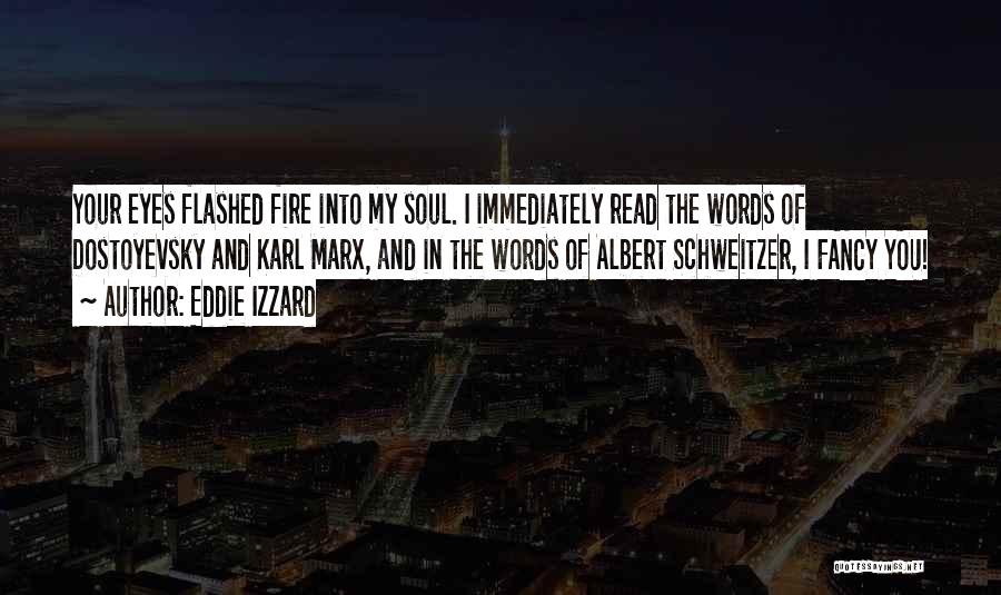 Eddie Izzard Quotes: Your Eyes Flashed Fire Into My Soul. I Immediately Read The Words Of Dostoyevsky And Karl Marx, And In The