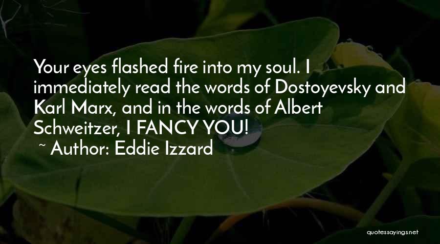 Eddie Izzard Quotes: Your Eyes Flashed Fire Into My Soul. I Immediately Read The Words Of Dostoyevsky And Karl Marx, And In The