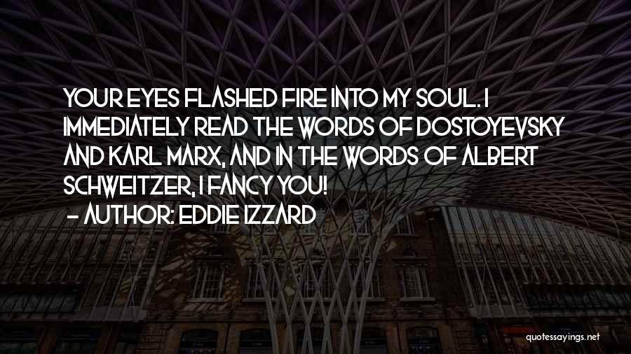 Eddie Izzard Quotes: Your Eyes Flashed Fire Into My Soul. I Immediately Read The Words Of Dostoyevsky And Karl Marx, And In The