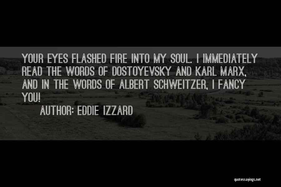 Eddie Izzard Quotes: Your Eyes Flashed Fire Into My Soul. I Immediately Read The Words Of Dostoyevsky And Karl Marx, And In The