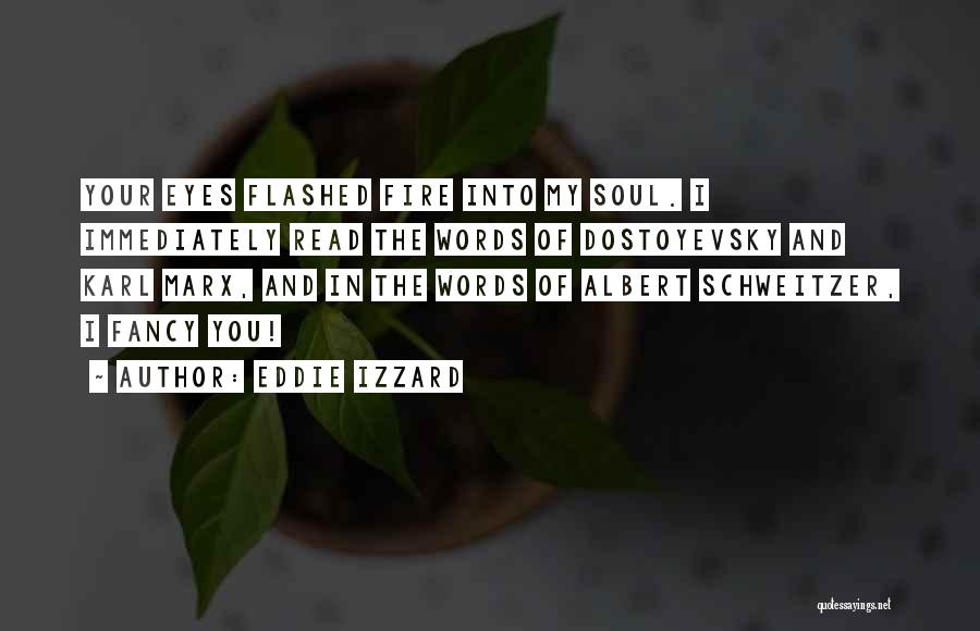 Eddie Izzard Quotes: Your Eyes Flashed Fire Into My Soul. I Immediately Read The Words Of Dostoyevsky And Karl Marx, And In The