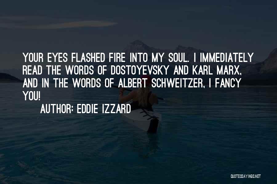 Eddie Izzard Quotes: Your Eyes Flashed Fire Into My Soul. I Immediately Read The Words Of Dostoyevsky And Karl Marx, And In The