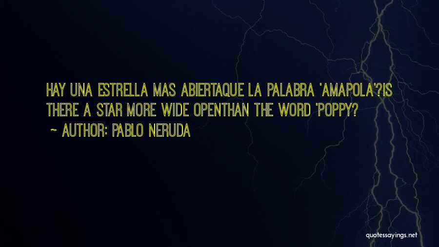 Pablo Neruda Quotes: Hay Una Estrella Mas Abiertaque La Palabra 'amapola'?is There A Star More Wide Openthan The Word 'poppy?