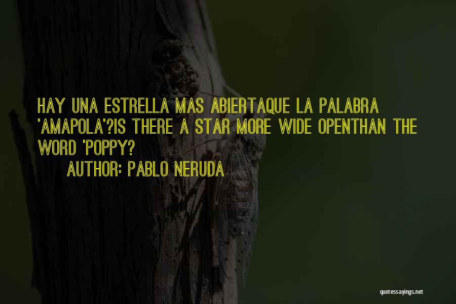 Pablo Neruda Quotes: Hay Una Estrella Mas Abiertaque La Palabra 'amapola'?is There A Star More Wide Openthan The Word 'poppy?