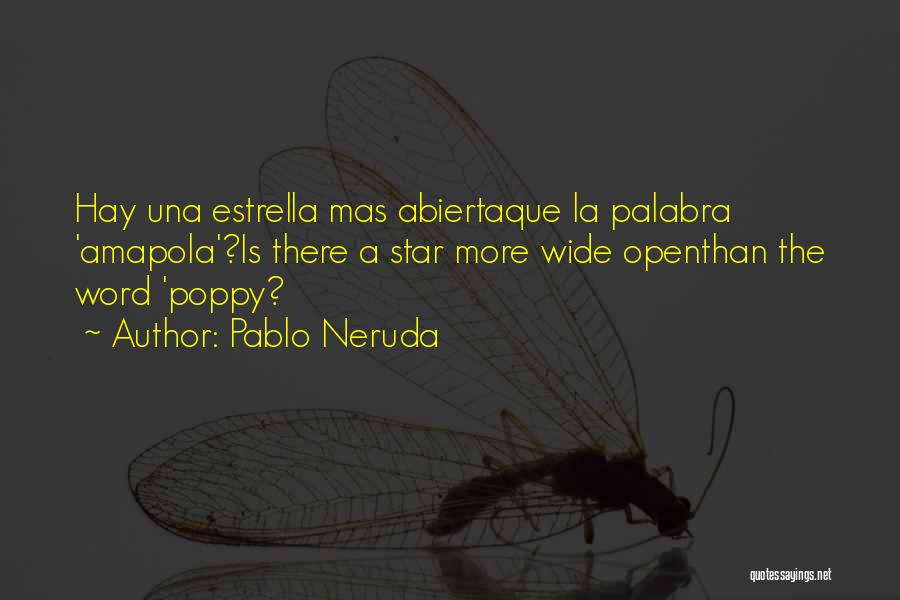 Pablo Neruda Quotes: Hay Una Estrella Mas Abiertaque La Palabra 'amapola'?is There A Star More Wide Openthan The Word 'poppy?