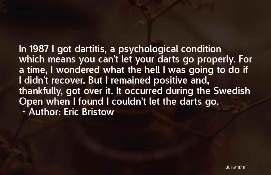 Eric Bristow Quotes: In 1987 I Got Dartitis, A Psychological Condition Which Means You Can't Let Your Darts Go Properly. For A Time,