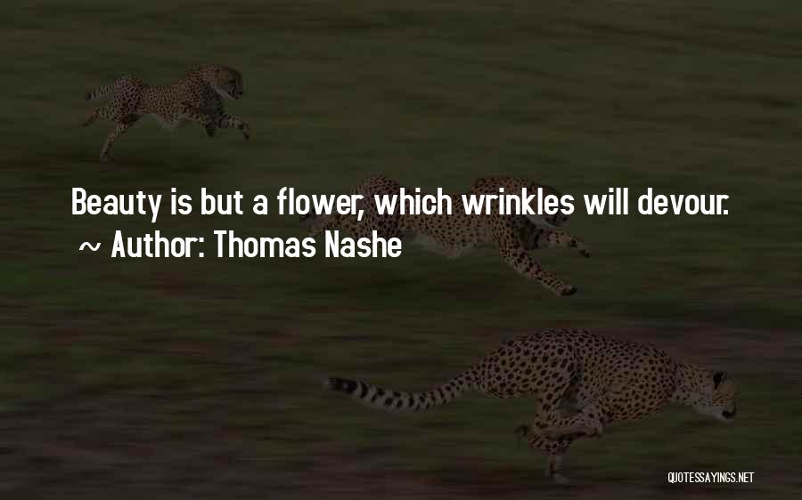 Thomas Nashe Quotes: Beauty Is But A Flower, Which Wrinkles Will Devour.