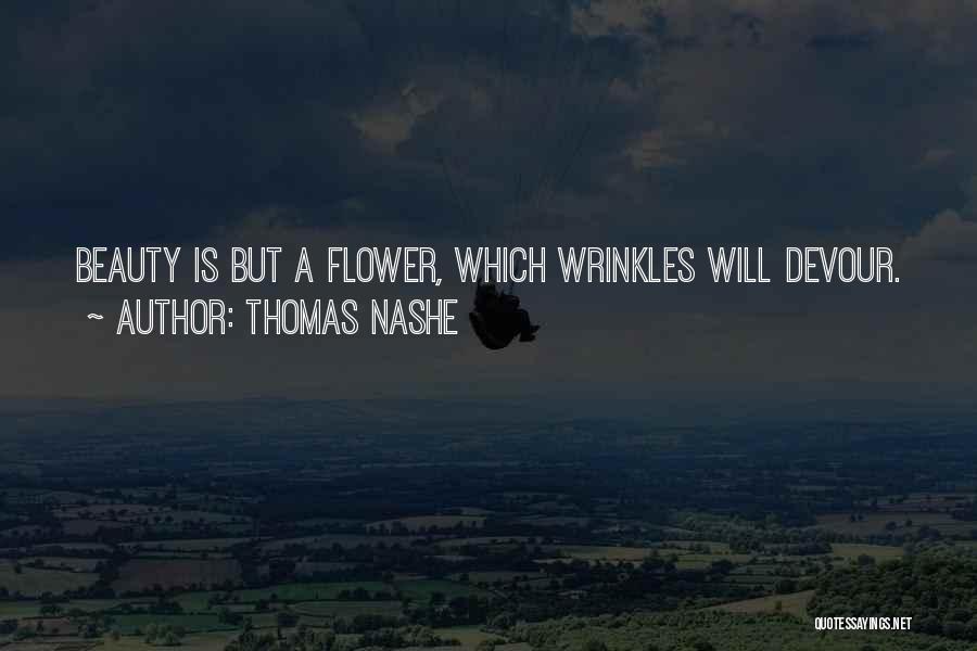 Thomas Nashe Quotes: Beauty Is But A Flower, Which Wrinkles Will Devour.