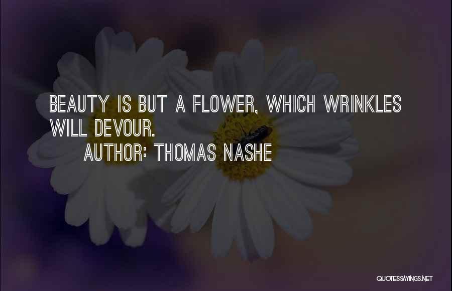 Thomas Nashe Quotes: Beauty Is But A Flower, Which Wrinkles Will Devour.