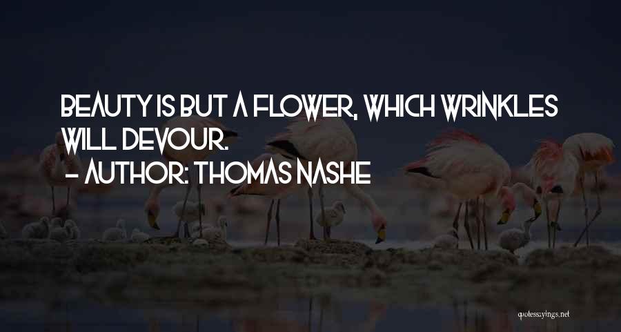 Thomas Nashe Quotes: Beauty Is But A Flower, Which Wrinkles Will Devour.