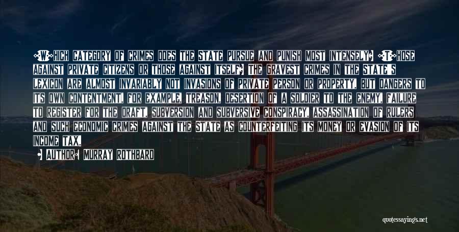 Murray Rothbard Quotes: [w]hich Category Of Crimes Does The State Pursue And Punish Most Intensely? [t]hose Against Private Citizens Or Those Against Itself?