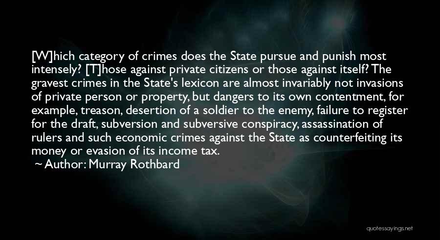 Murray Rothbard Quotes: [w]hich Category Of Crimes Does The State Pursue And Punish Most Intensely? [t]hose Against Private Citizens Or Those Against Itself?