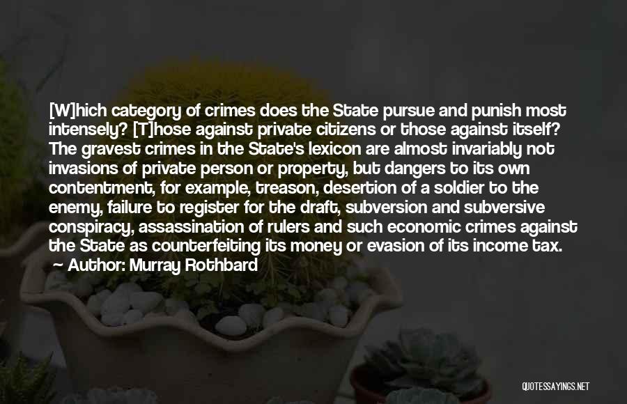 Murray Rothbard Quotes: [w]hich Category Of Crimes Does The State Pursue And Punish Most Intensely? [t]hose Against Private Citizens Or Those Against Itself?