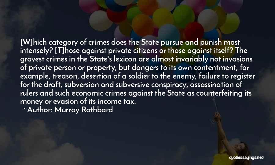 Murray Rothbard Quotes: [w]hich Category Of Crimes Does The State Pursue And Punish Most Intensely? [t]hose Against Private Citizens Or Those Against Itself?