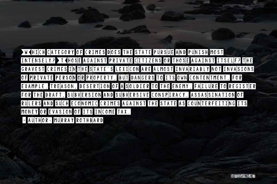 Murray Rothbard Quotes: [w]hich Category Of Crimes Does The State Pursue And Punish Most Intensely? [t]hose Against Private Citizens Or Those Against Itself?