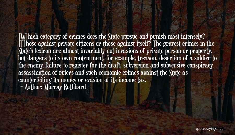 Murray Rothbard Quotes: [w]hich Category Of Crimes Does The State Pursue And Punish Most Intensely? [t]hose Against Private Citizens Or Those Against Itself?