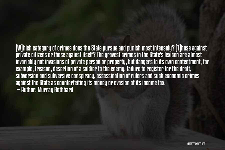 Murray Rothbard Quotes: [w]hich Category Of Crimes Does The State Pursue And Punish Most Intensely? [t]hose Against Private Citizens Or Those Against Itself?