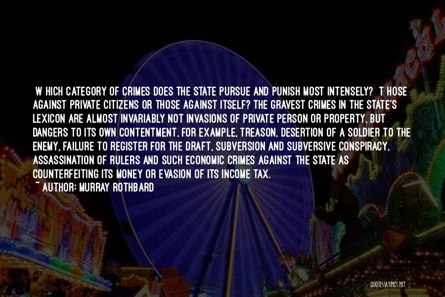 Murray Rothbard Quotes: [w]hich Category Of Crimes Does The State Pursue And Punish Most Intensely? [t]hose Against Private Citizens Or Those Against Itself?