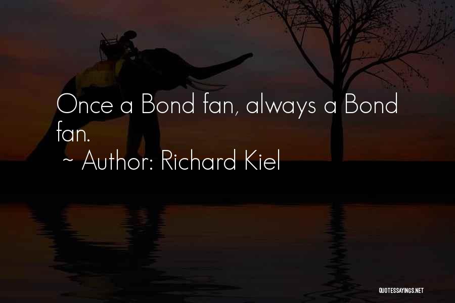 Richard Kiel Quotes: Once A Bond Fan, Always A Bond Fan.