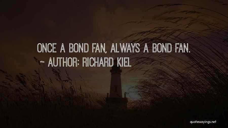 Richard Kiel Quotes: Once A Bond Fan, Always A Bond Fan.