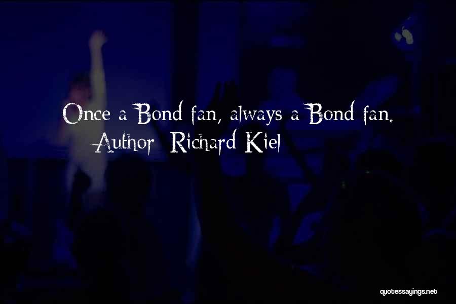 Richard Kiel Quotes: Once A Bond Fan, Always A Bond Fan.
