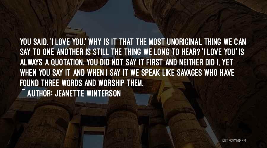 Jeanette Winterson Quotes: You Said, 'i Love You.' Why Is It That The Most Unoriginal Thing We Can Say To One Another Is