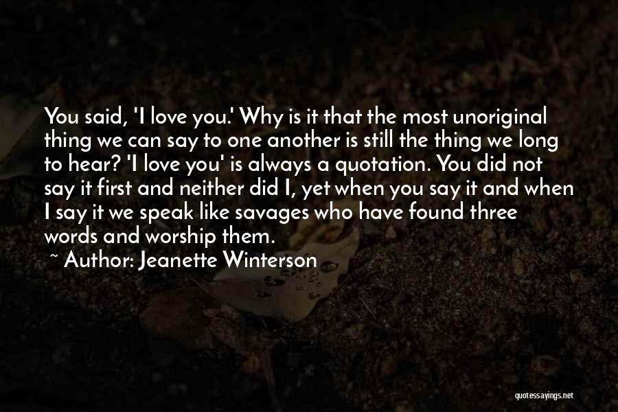 Jeanette Winterson Quotes: You Said, 'i Love You.' Why Is It That The Most Unoriginal Thing We Can Say To One Another Is