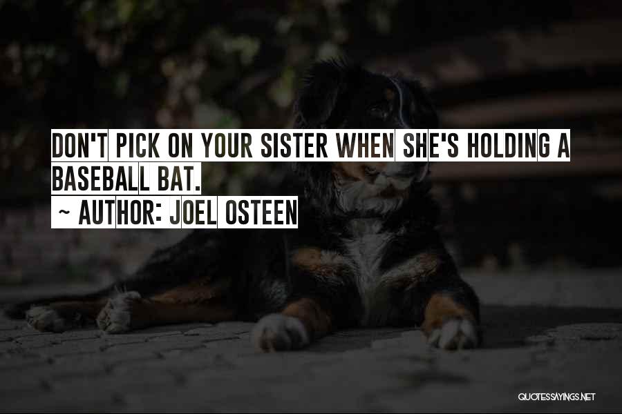 Joel Osteen Quotes: Don't Pick On Your Sister When She's Holding A Baseball Bat.