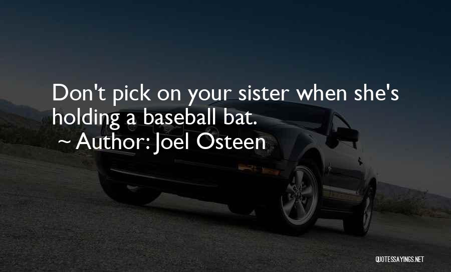 Joel Osteen Quotes: Don't Pick On Your Sister When She's Holding A Baseball Bat.