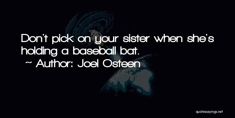 Joel Osteen Quotes: Don't Pick On Your Sister When She's Holding A Baseball Bat.