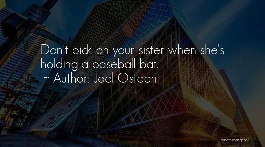 Joel Osteen Quotes: Don't Pick On Your Sister When She's Holding A Baseball Bat.