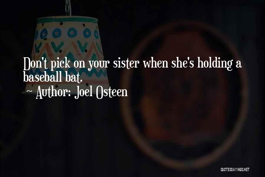 Joel Osteen Quotes: Don't Pick On Your Sister When She's Holding A Baseball Bat.