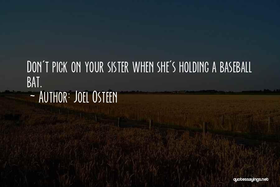 Joel Osteen Quotes: Don't Pick On Your Sister When She's Holding A Baseball Bat.