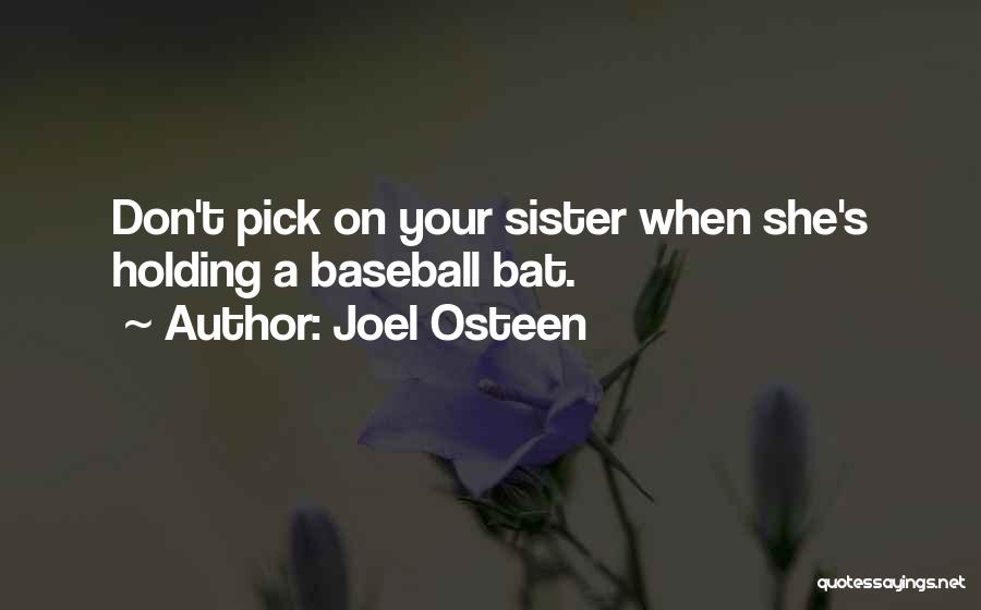 Joel Osteen Quotes: Don't Pick On Your Sister When She's Holding A Baseball Bat.