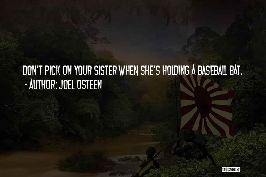 Joel Osteen Quotes: Don't Pick On Your Sister When She's Holding A Baseball Bat.