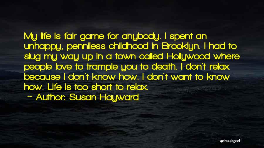 Susan Hayward Quotes: My Life Is Fair Game For Anybody. I Spent An Unhappy, Penniless Childhood In Brooklyn. I Had To Slug My