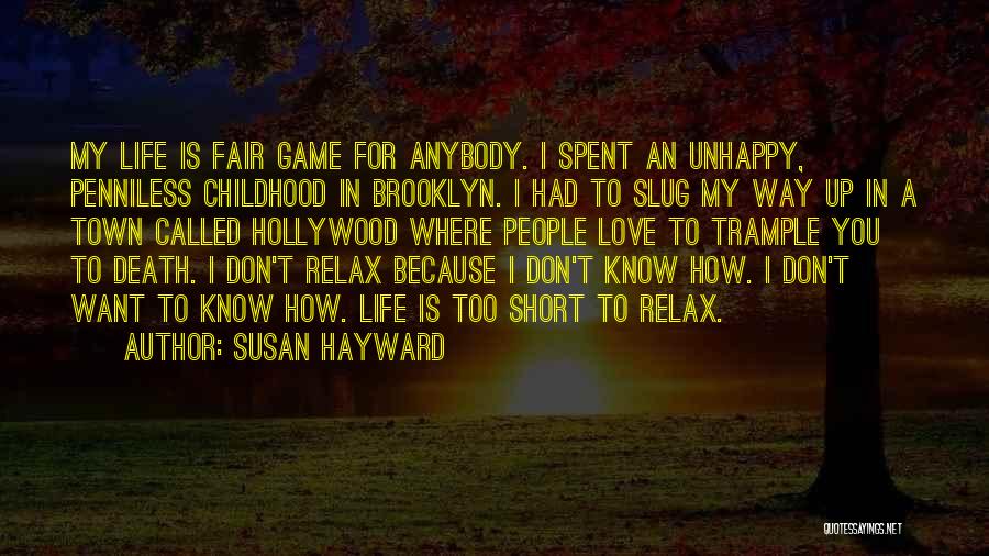 Susan Hayward Quotes: My Life Is Fair Game For Anybody. I Spent An Unhappy, Penniless Childhood In Brooklyn. I Had To Slug My