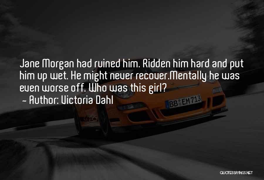 Victoria Dahl Quotes: Jane Morgan Had Ruined Him. Ridden Him Hard And Put Him Up Wet. He Might Never Recover.mentally He Was Even
