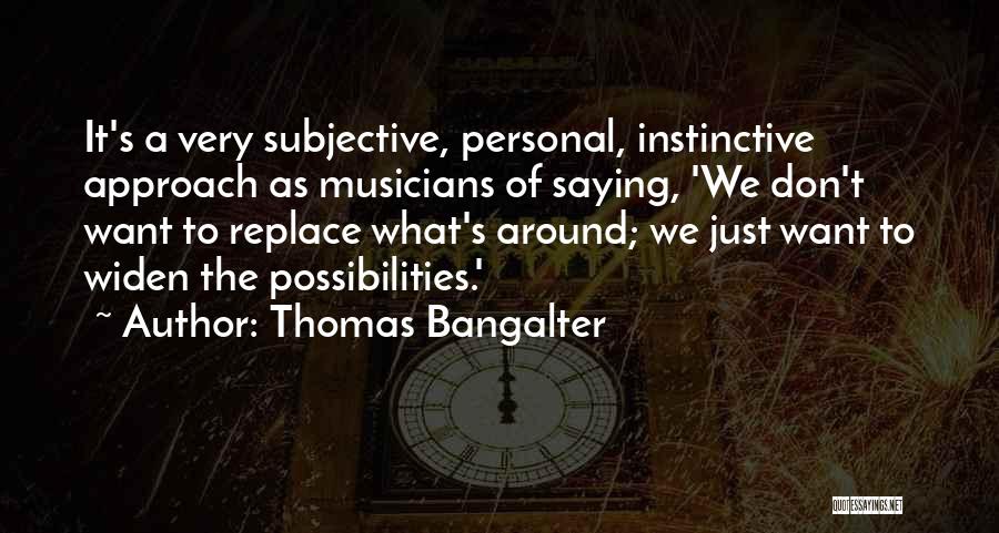 Thomas Bangalter Quotes: It's A Very Subjective, Personal, Instinctive Approach As Musicians Of Saying, 'we Don't Want To Replace What's Around; We Just