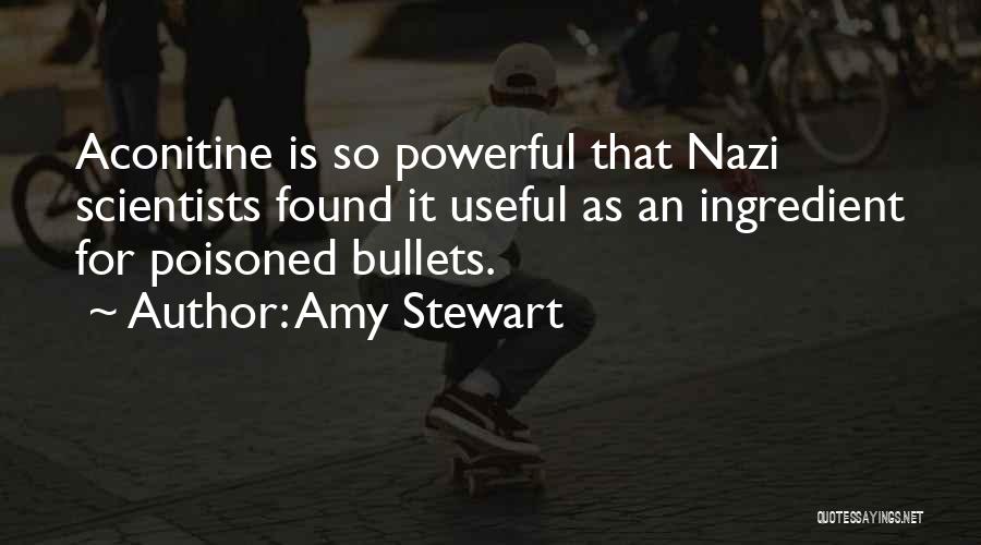 Amy Stewart Quotes: Aconitine Is So Powerful That Nazi Scientists Found It Useful As An Ingredient For Poisoned Bullets.