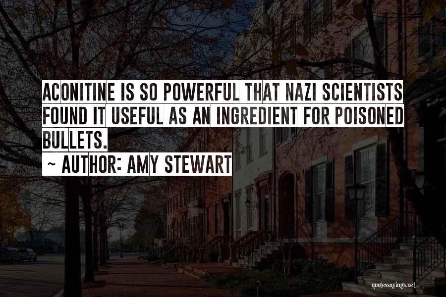 Amy Stewart Quotes: Aconitine Is So Powerful That Nazi Scientists Found It Useful As An Ingredient For Poisoned Bullets.