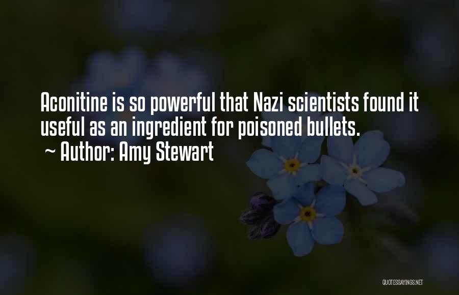 Amy Stewart Quotes: Aconitine Is So Powerful That Nazi Scientists Found It Useful As An Ingredient For Poisoned Bullets.
