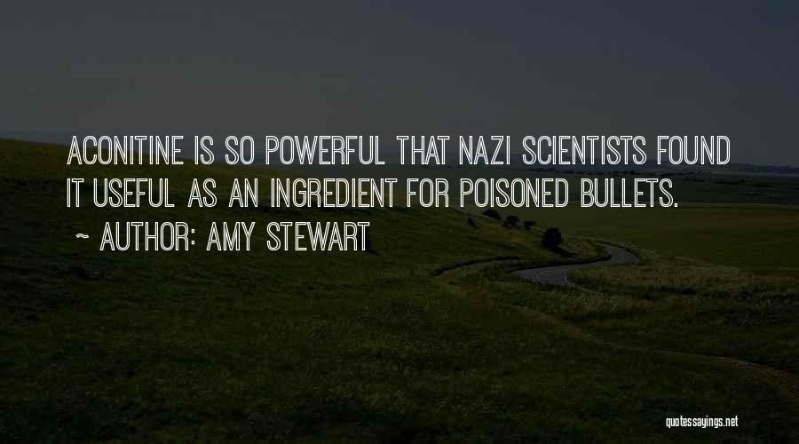 Amy Stewart Quotes: Aconitine Is So Powerful That Nazi Scientists Found It Useful As An Ingredient For Poisoned Bullets.