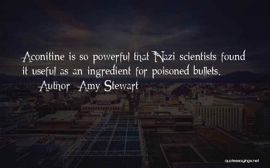 Amy Stewart Quotes: Aconitine Is So Powerful That Nazi Scientists Found It Useful As An Ingredient For Poisoned Bullets.