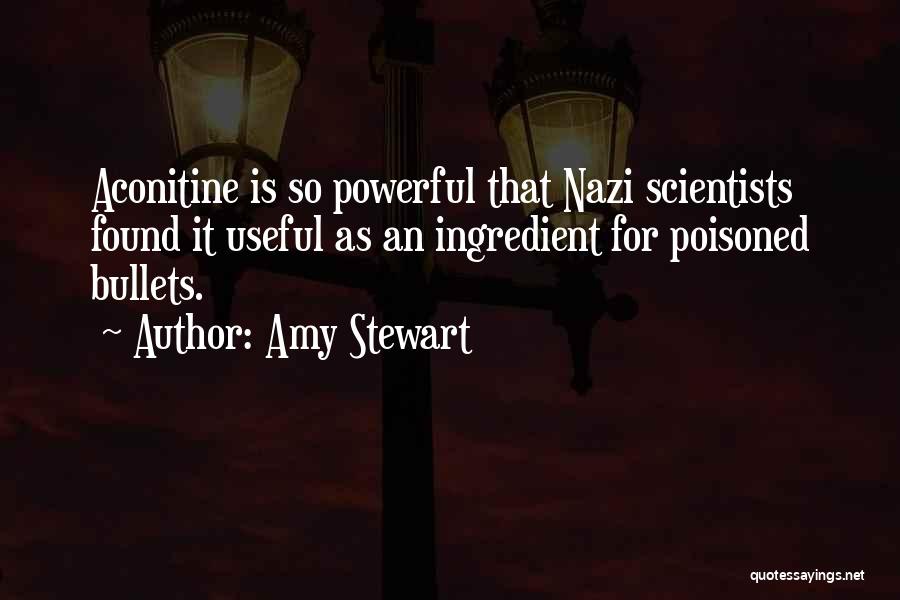 Amy Stewart Quotes: Aconitine Is So Powerful That Nazi Scientists Found It Useful As An Ingredient For Poisoned Bullets.