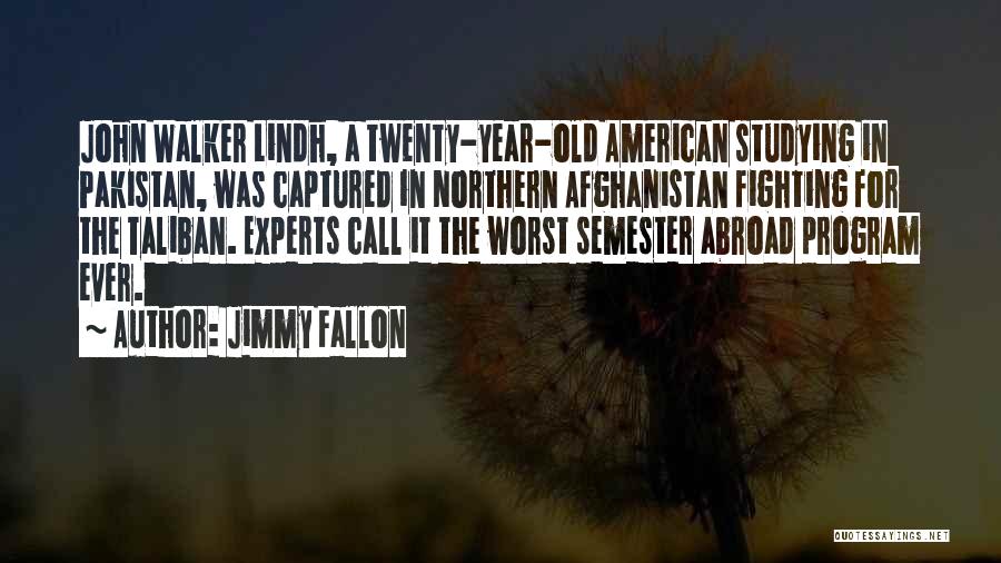 Jimmy Fallon Quotes: John Walker Lindh, A Twenty-year-old American Studying In Pakistan, Was Captured In Northern Afghanistan Fighting For The Taliban. Experts Call