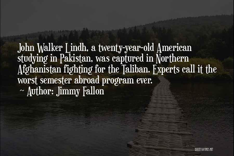 Jimmy Fallon Quotes: John Walker Lindh, A Twenty-year-old American Studying In Pakistan, Was Captured In Northern Afghanistan Fighting For The Taliban. Experts Call