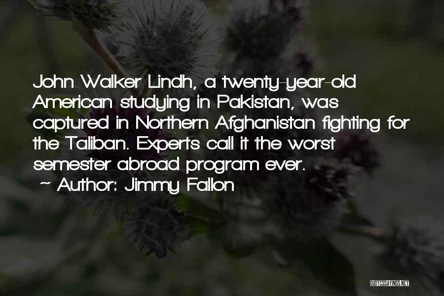 Jimmy Fallon Quotes: John Walker Lindh, A Twenty-year-old American Studying In Pakistan, Was Captured In Northern Afghanistan Fighting For The Taliban. Experts Call